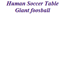 Human Soccer Table
Giant foosball